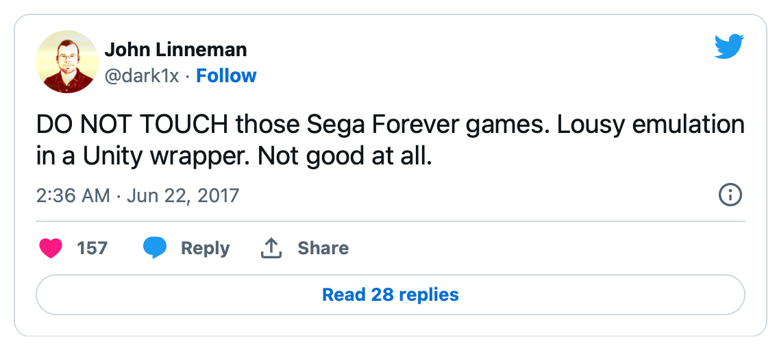 A tweet from technical expert John Linneman of Digital Foundry which says: "DO NOT TOUCH those Sega Forever games. Lousy emulation in a Unity wrapper. Not good at all."